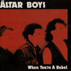 Altar Boys - When You Are A Rebel