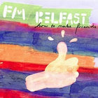 Fm Belfast - How To Make Friends
