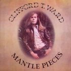 Clifford T. Ward - Mantle Pieces (Vinyl)