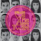 We Are Twin - Xtra Love