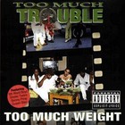 Too Much Trouble - Too Much Weight