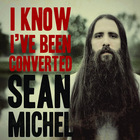 Sean Michel - I Know I've Been Converted
