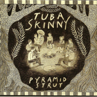 Tuba Skinny - Pyramid Strut