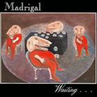 Madrigal - Waiting...
