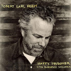 Robert Earl Keen - Happy Prisoner: The Bluegrass Sessions (Deluxe Edition)