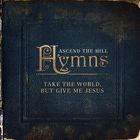 Ascend The Hill - Take The World, But Give Me Jesus
