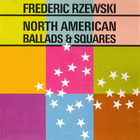 Frederic Rzewski - North American Ballads & Squares