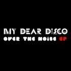 My Dear Disco - Over The Noise (EP)
