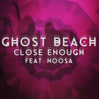 Ghost Beach - Close Enough (Feat. Noosa) (CDS)