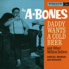 The A-Bones - Daddy Wants A Cold Beer And Other Million Sellers CD1