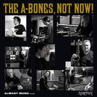 The A-Bones - Not Now!