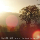 Dan Arborise - Let Me Be / Take Heart In Your Hope (CDS)