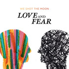 We Shot the Moon - Love And Fear