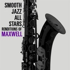 Smooth Jazz All Stars - Renditions Of Maxwell