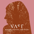 Vast - Making Evening And Night CD1