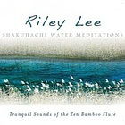 Riley Lee - Shakuhachi Water Meditations