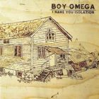 Boy Omega - I Name You Isolation
