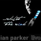 Ian Parker - ... Whilst The Wind (Live)