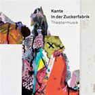 Kante - In Der Zuckerfabrik: Theatermusik