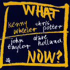 Kenny Wheeler - What Now?