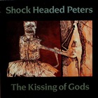 Shock Headed Peters - The Kissing Of Gods