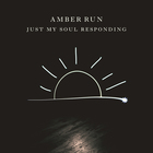 Amber Run - Just My Soul Responding (CDS)
