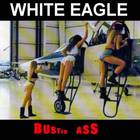 White Eagle - Bustin Ass