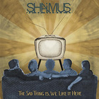 Shaimus - The Sad Thing Is, We Like It Here