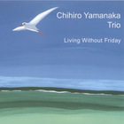 Chihiro Yamanaka Trio - Living Without Friday