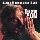 James Montgomery Band - The Oven Is On