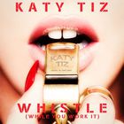 Katy Tiz - Whistle (While You Work It) (CDS)