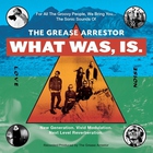The Grease Arrestor - What Was, Is. (EP)