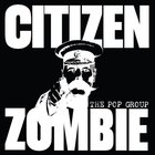 The Pop Group - Citizen Zombie (Deluxe Edition) CD1