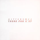 Astronomyy - There For U (EP)