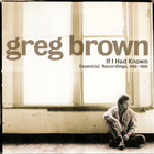 Greg Brown - If I Had Known: Essential Recordings 1980-1996