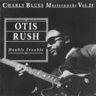 Otis Rush - Charly Blues Masterworks: Otis Rush (Double Trouble)
