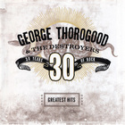 George Thorogood & the Destroyers - Greatests Hits: 30 Years Of Rock