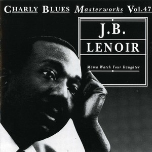 Charly Blues Masterworks: J.B. Lenoir (Mama Watch Your Daughter)