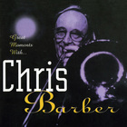 Chris Barber - Great Moments With Chris Barber