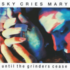 Sky Cries Mary - Until The Grinders Cease