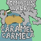 Caramel Carmela - Ominous Walrus