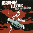 Ibrahim Electric - Meets Ray Anderson