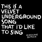 Rodolphe Burger - This Is A Velvet Underground Song That I'd Like To Sing