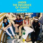 Under The Influence Of Giants - Bitch City