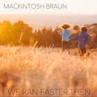 Mackintosh Braun - We Ran Faster Then (CDS)