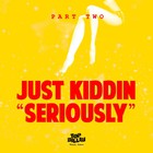 Just Kiddin - Seriously (Part Two)