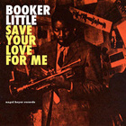 Booker Little - Save Your Love For Me: The Ballads Album