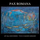Pax Romana - Let All Men Know -This Is Sacred Ground