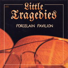 Little Tragedies - Porcelain Pavilion