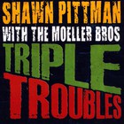 Shawn Pittman - Triple Troubles (With The Moeller Bros)